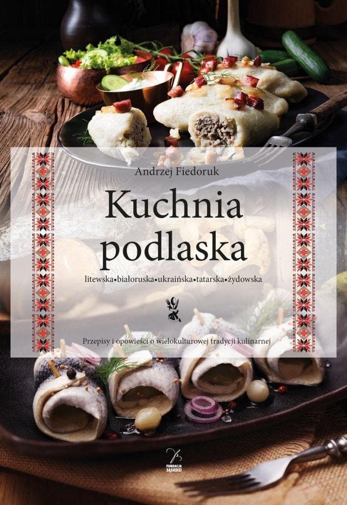 Kuchnia podlaska. Litewska-białoruska-ukraińska... - Andrzej Fiedoruk, 208 stron, broszurowa