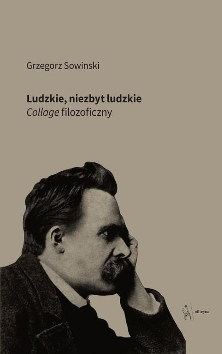 Ludzkie, niezbyt ludzkie - filozoficzny collage Grzegorza Sowińskiego