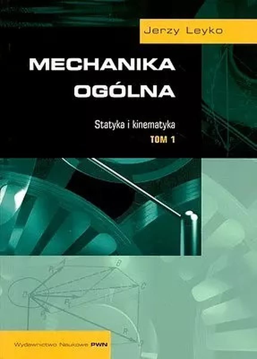 Mechanika ogólna Tom 1 Statyka i kinematyka Jerzy Leyko