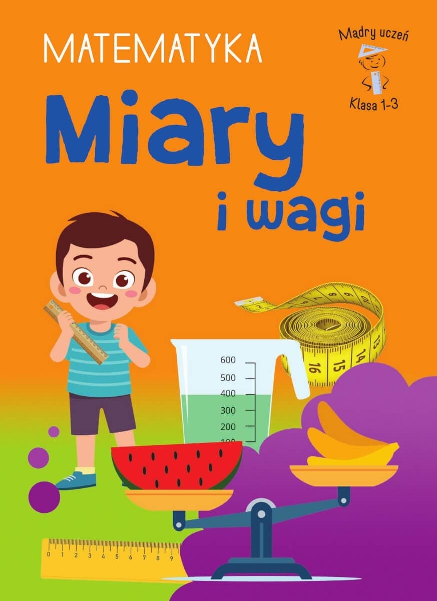 Miary i wagi. Matematyka. Klasa 1-3. Mądry Uczeń