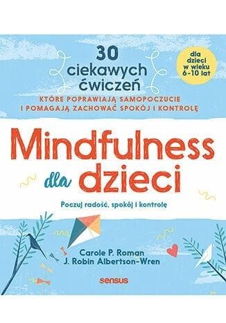 Mindfulness dla dzieci. Poczuj radość, spokój i... - Carole P. Roman, J. Robin Albertson-Wren