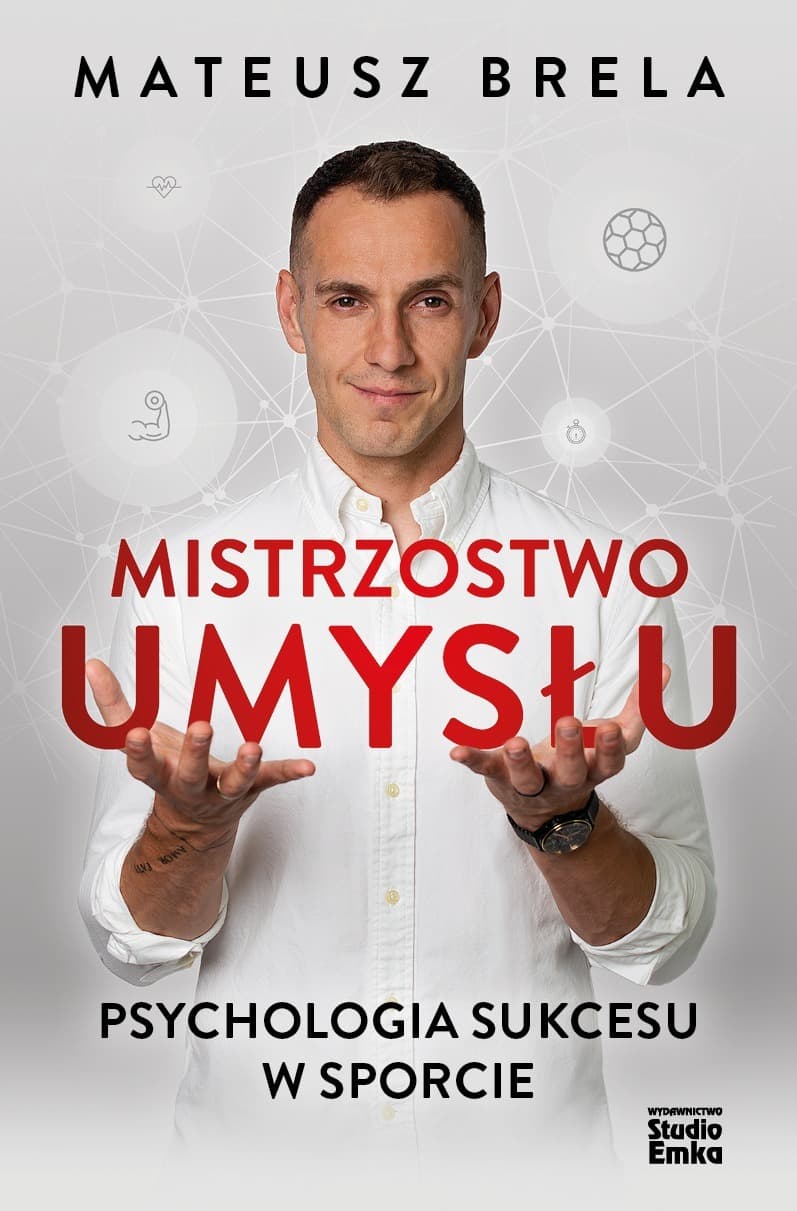 Mistrzostwo umysłu. Psychologia sukcesu w sporcie. Mateusz Brela