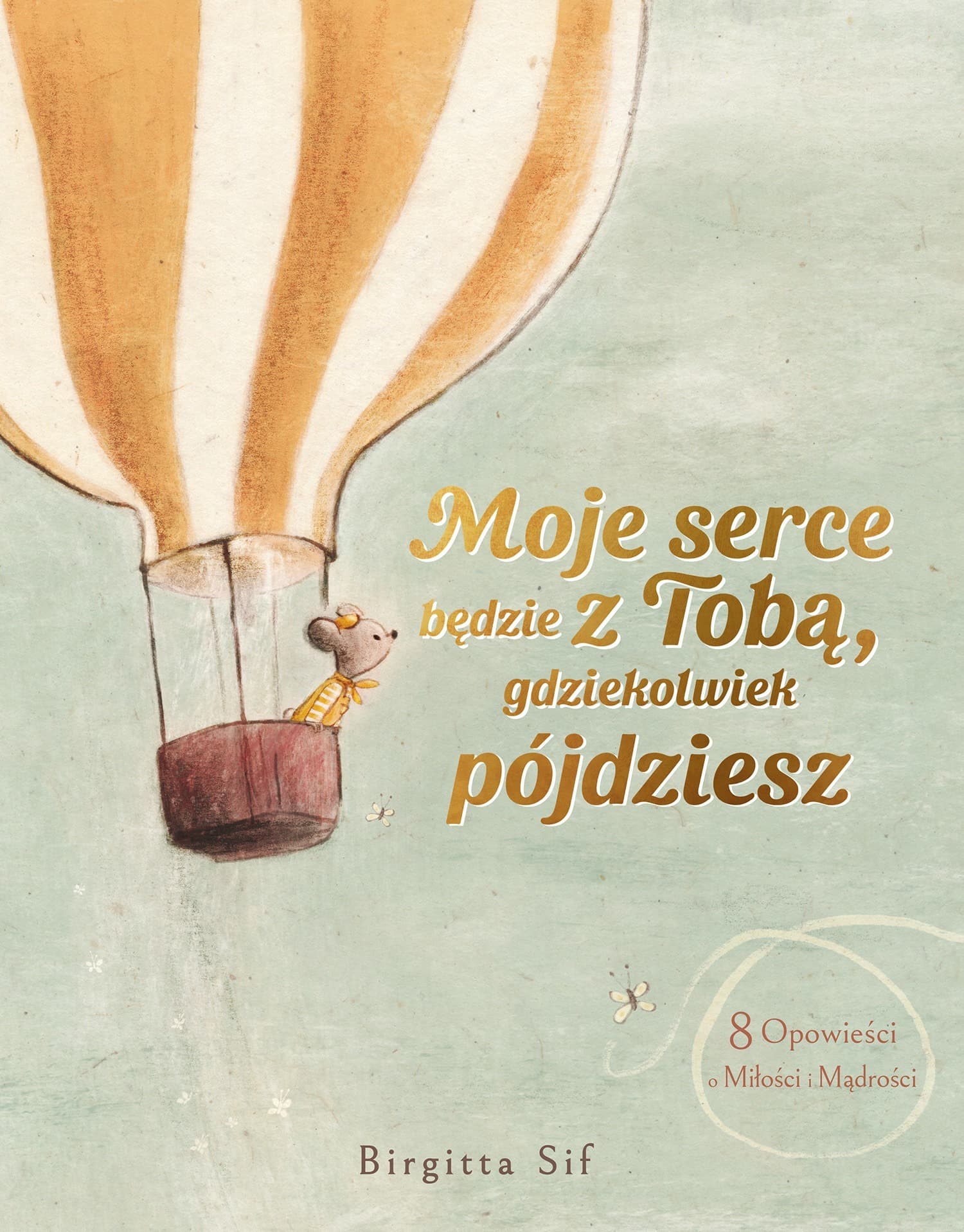 Moje serce będzie z Tobą, gdziekolwiek pójdziesz. 8 opowieści o miłości i mądrości