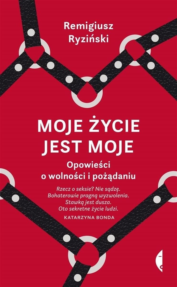Moje życie jest moje - Remigiusz Ryziński opowieść o wolności i pożądaniu