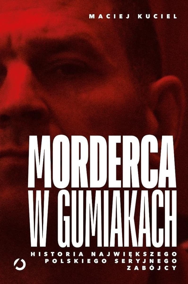 Morderca w gumiakach. Historia największego polskiego seryjnego zabójcy