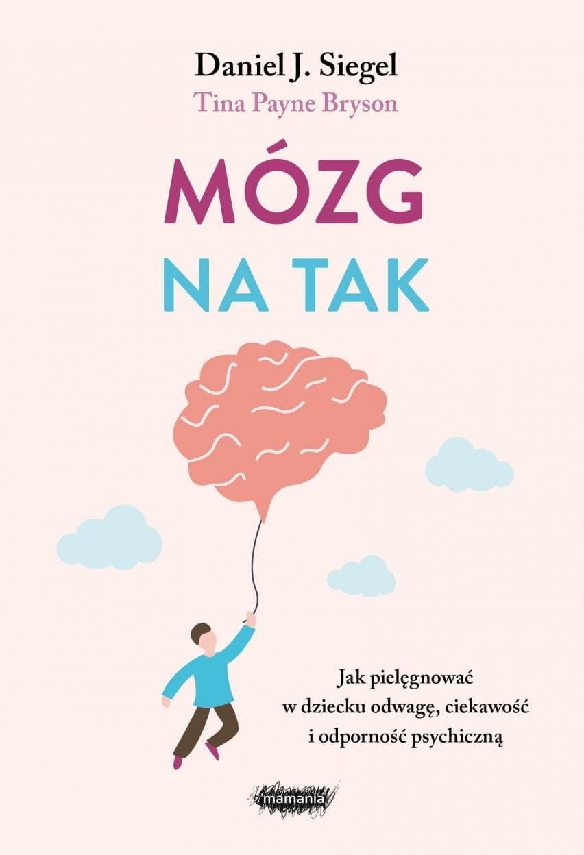 Mózg na tak Jak pielęgnować w dziecku odwagę, ciekawość i odporność psychiczną - Książka dla Dzieci