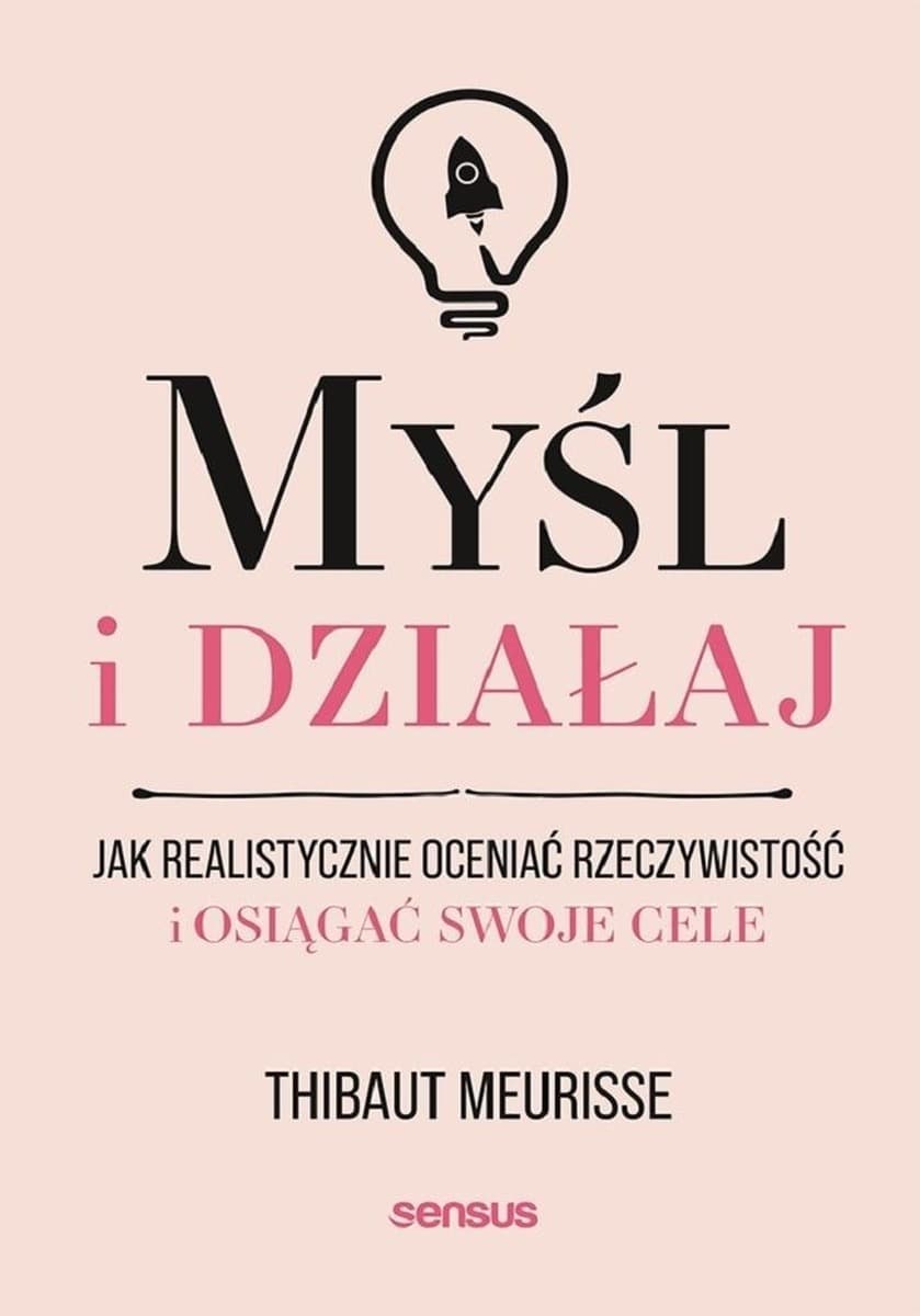 Myśl i działaj. Praktyczny poradnik osiągania celów