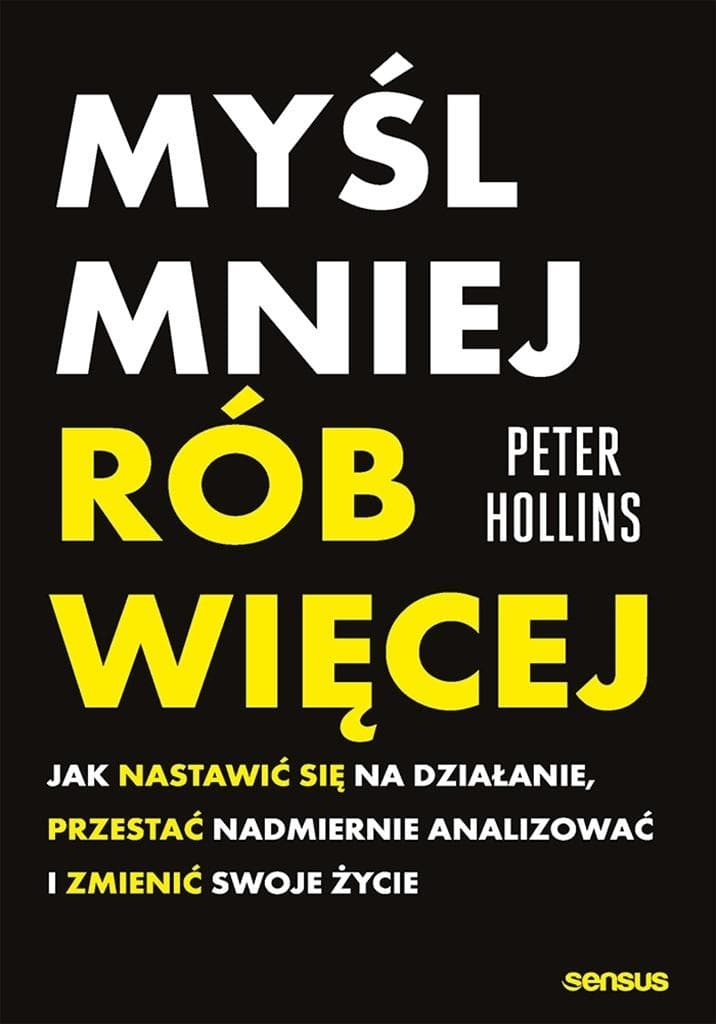 Myśl mniej, rób więcej. Jak nastawić się na działanie Peter Hollins