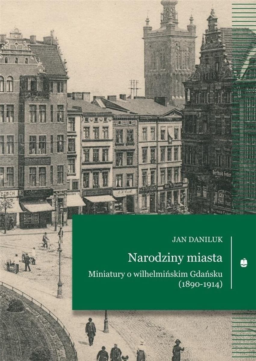 Narodziny miasta. Miniatury o wilhelmińskim Gdańsku - Jan Daniluk