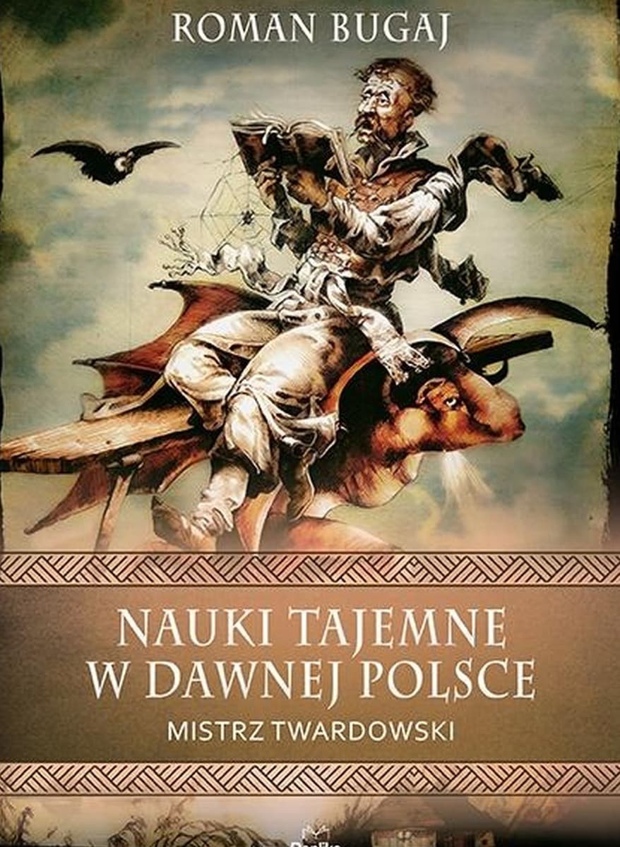 Nauki tajemne w dawnej Polsce. Mistrz Twardowski. Wierzenia i zwyczaje