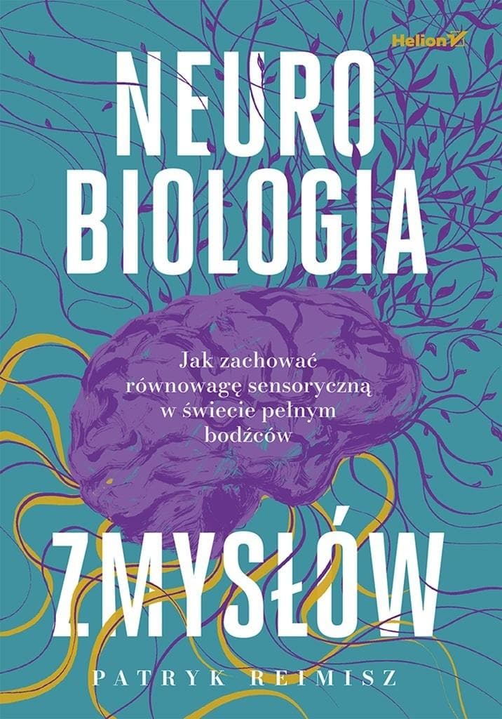 Neurobiologia zmysłów. Jak zachować równowagę sensoryczną w świecie pełnym bodźców - Patryk Reimisz