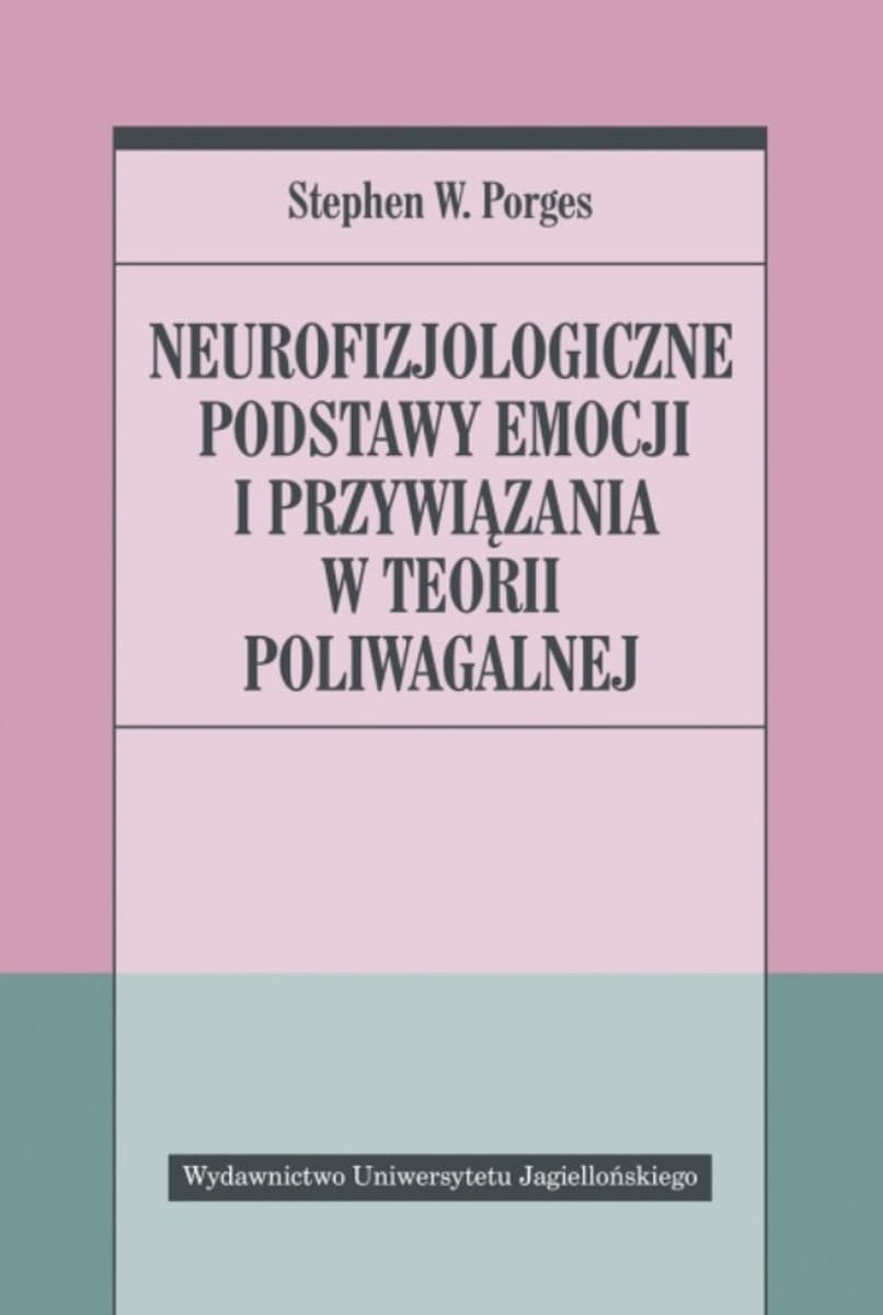 Neurofizjologiczne podstawy emocji i przywiązania - Stephen W. Porges, Aleksander Gomola