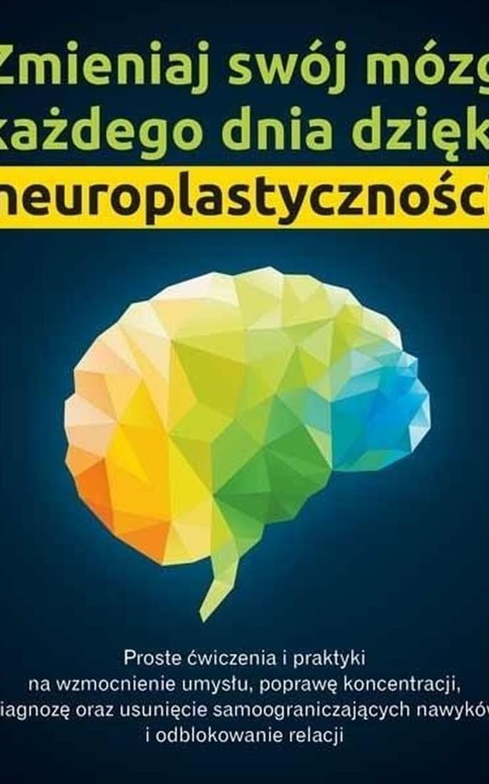 Neuroplastyczność - klucz do zmiany mózgu każdego dnia