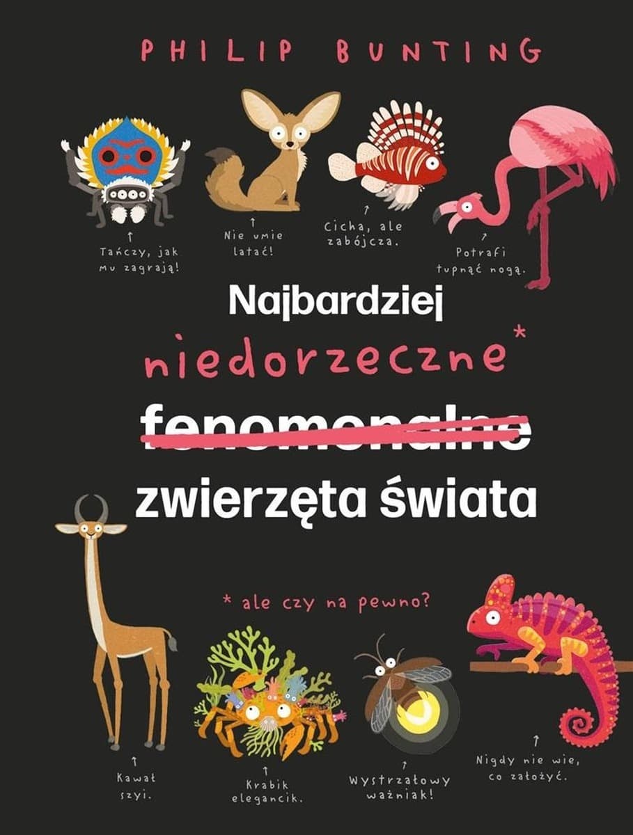 Niedorzeczne zwierzęta świata - Philip Bunting, Aleksandra Socha