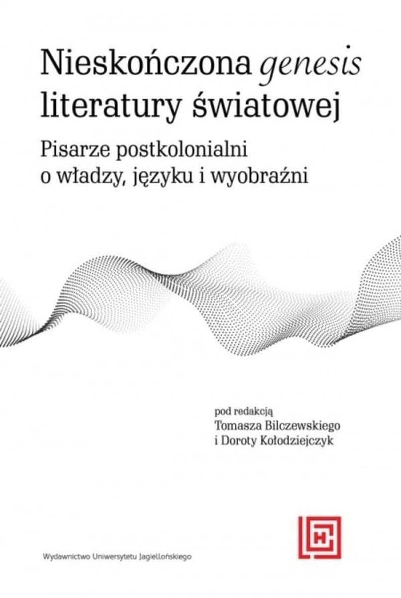 Nieskończona geneza literatury światowej - Tomasz Bilczewski, Dorota Kołodziejczyk