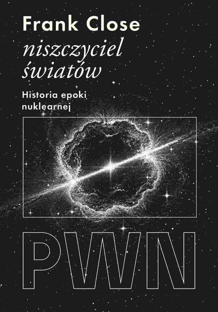 Niszczyciel światów Historia epoki nuklearnej Frank Close 408 stron