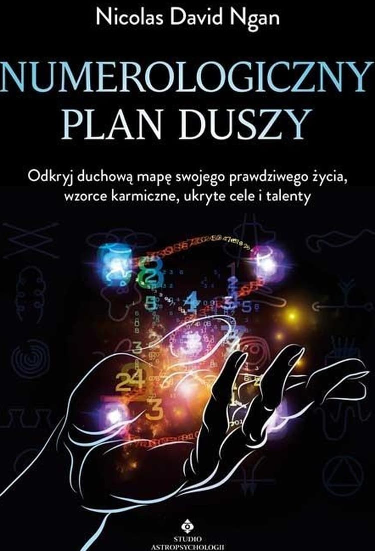 Numerologiczny plan duszy. Odkryj duchową mapę swojego prawdziwego życia, wzorce karmiczne, ukryte cele i talenty