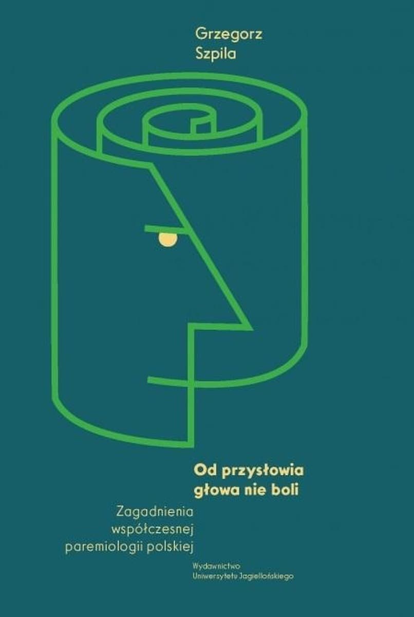 Od przysłowia głowa nie boli - Grzegorz Szpila, Wydawnictwo Uniwersytetu Jagiellońskiego, 2024