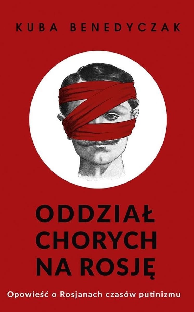 Oddział chorych na Rosję. Opowieść o Rosjanach czasów putinizmu
