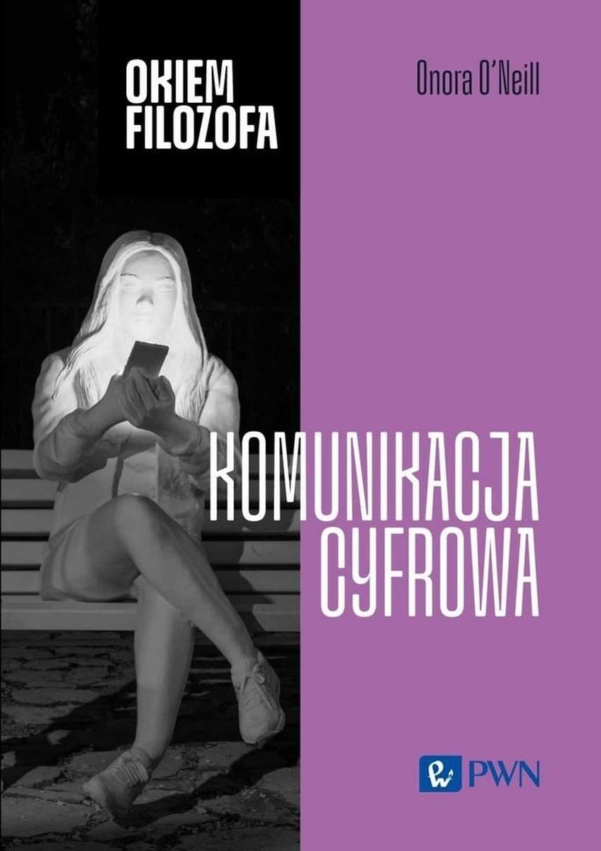 Okiem filozofa Komunikacja cyfrowa Onora O'Neill Joanna Frydrych