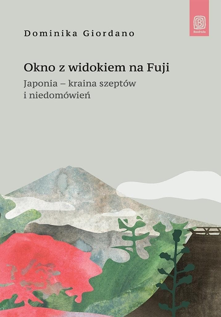 Okno z widokiem na Fuji. Japonia - kraina szeptów Dominiki Giordano