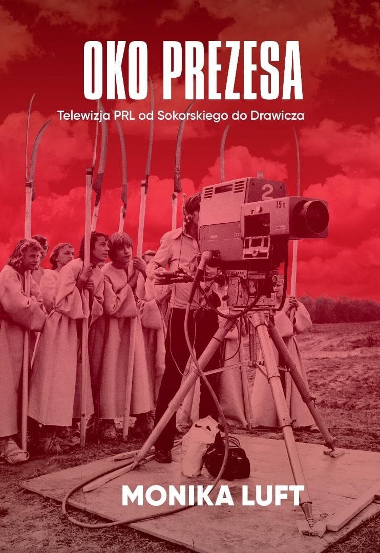 Oko prezesa. Telewizja PRL od Sokorskiego do Drawicza