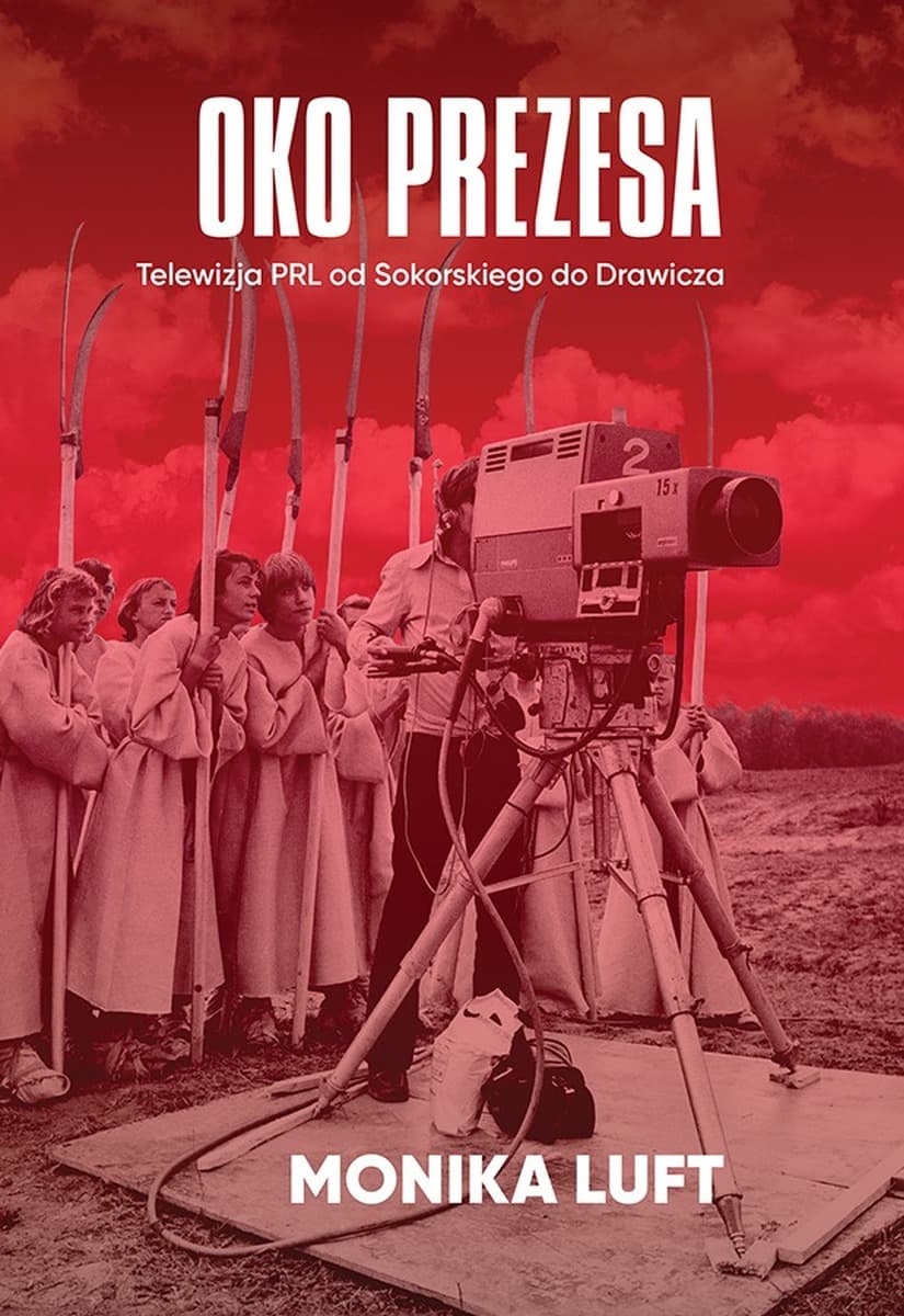 Oko prezesa. Telewizja PRL od Sokorskiego do Drawicza