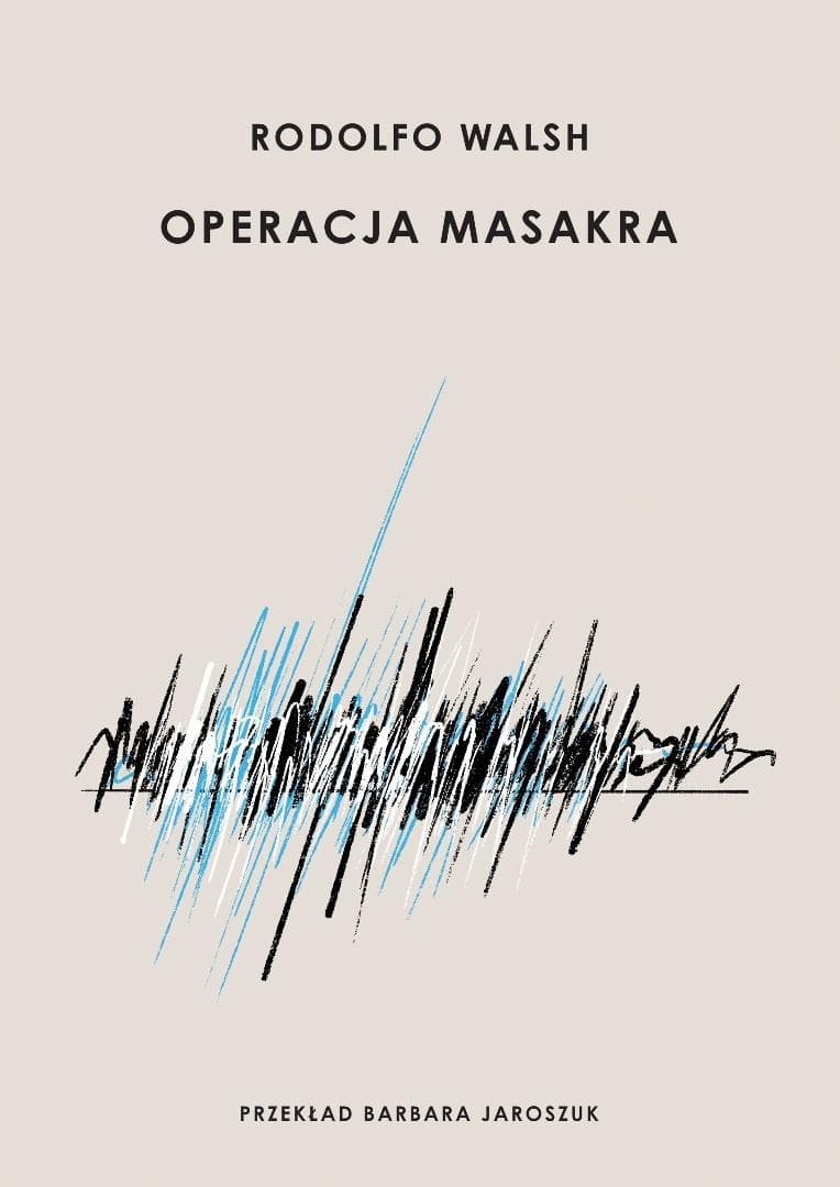 Operacja Masakra - Rodolfo Walsh, reportaż dokumentalny z 1956 roku, 280 stron