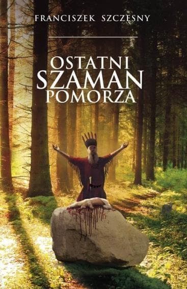 Ostatni szaman Pomorza - Franciszek Szczęsny - powieść historyczna
