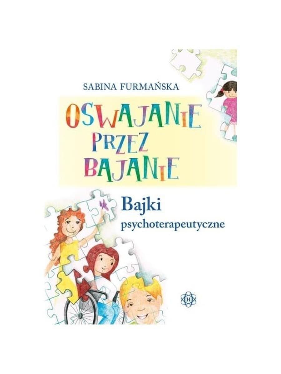 Oswajanie przez bajanie. Bajki psychoterapeutyczne Sabina Furmańska