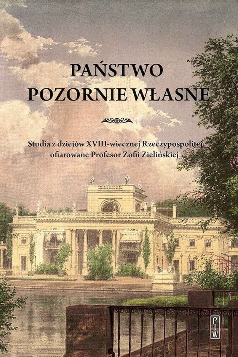 Państwo Pozornie Własne: Studia z Dziejów XVIII-wiecznej Rzeczypospolitej