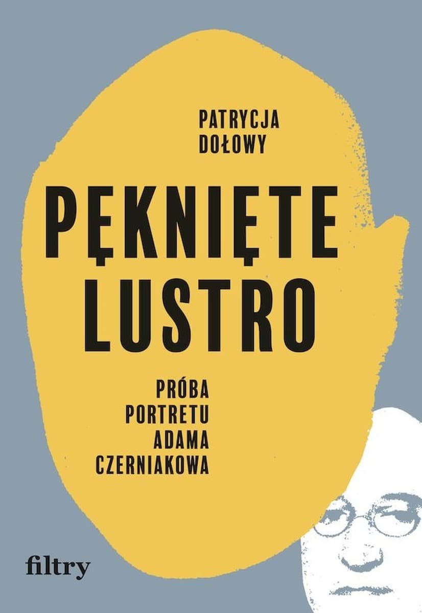Pęknięte lustro. Próba portretu Adama Czerniakowa Patrycja Dołowy