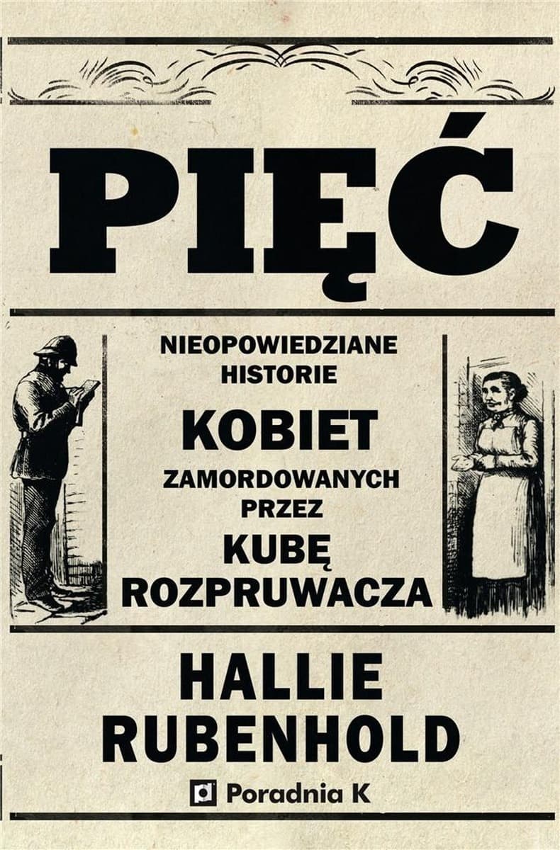 Pięć. Nieopowiedziane historie kobiet zamordowanych przez Kubę Rozpruwacza - Hallie Rubenhold