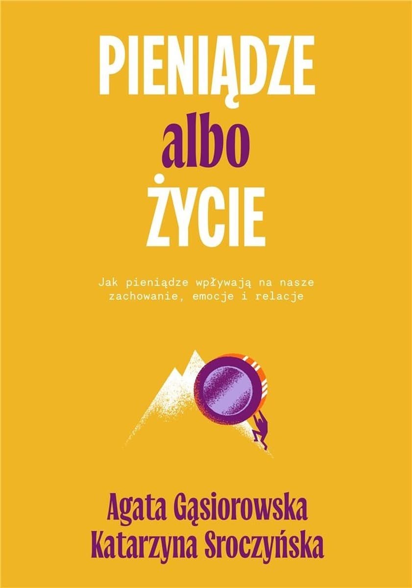 Pieniądze albo życie. Wpływ pieniędzy na zachowanie, emocje i relacje