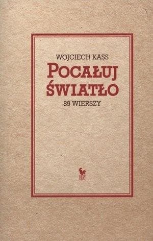 Poezja Wojciecha Kassa. Tomik wierszy "Pocałuj światło"