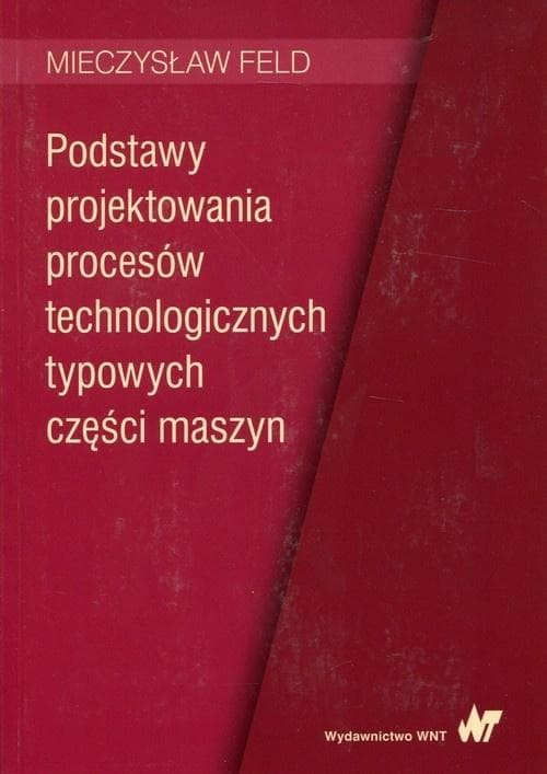 Podstawy projektowania procesów technologicznych - Mieczysław Feld
