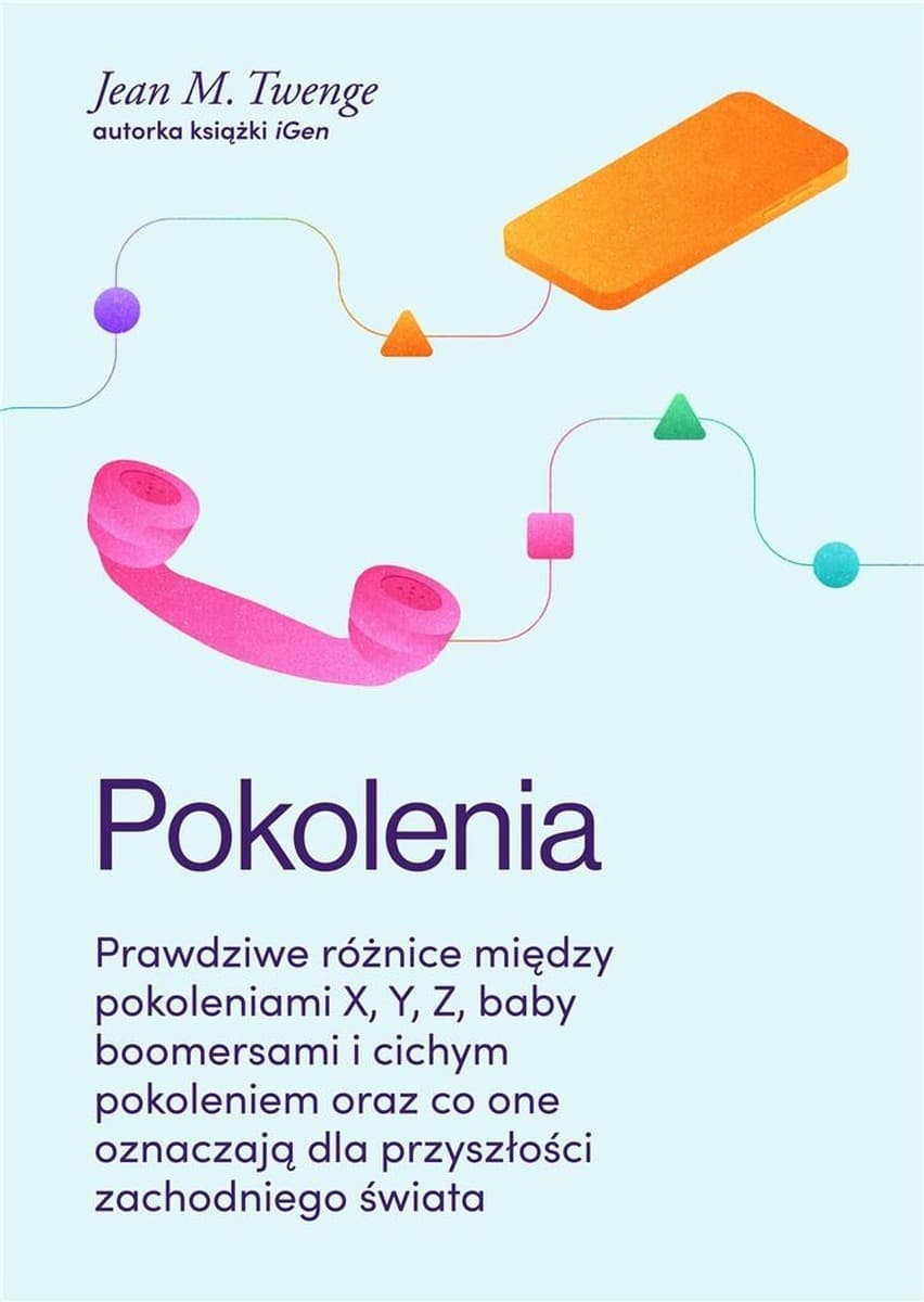Pokolenia. Prawdziwe różnice między pokoleniami X, Y, Z, baby boomersami i cichym pokoleniem