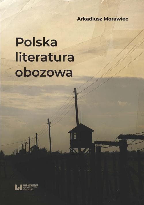 Polska literatura obozowa Arkadiusz Morawiec