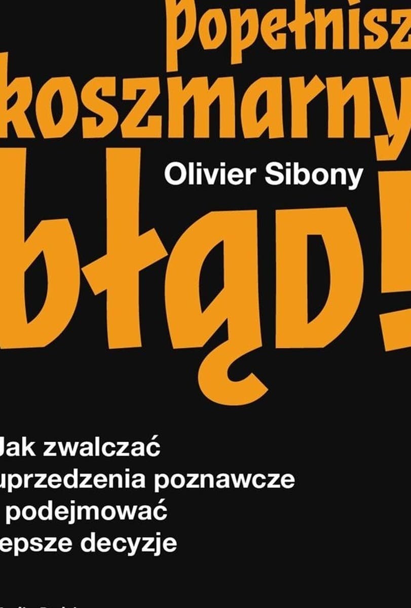 Popełnisz koszmarny błąd! - Poradnik o podejmowaniu decyzji