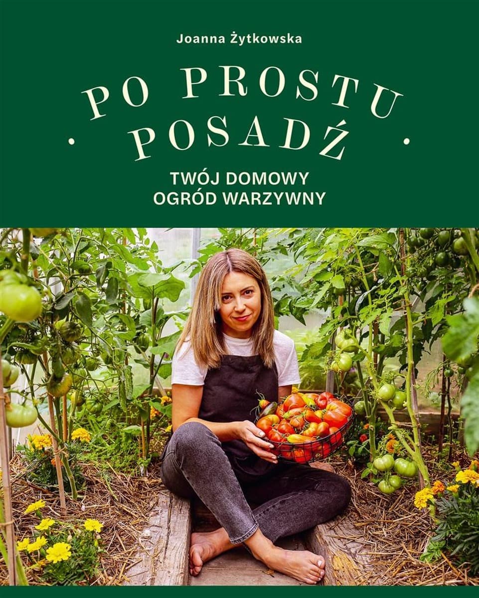 Poradnik ogrodniczy Po prostu posadź. Twój domowy ogród warzywny Joanna Żytkowska