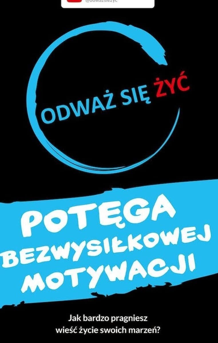 Potęga bezwysiłkowej motywacji. Odważ się żyć