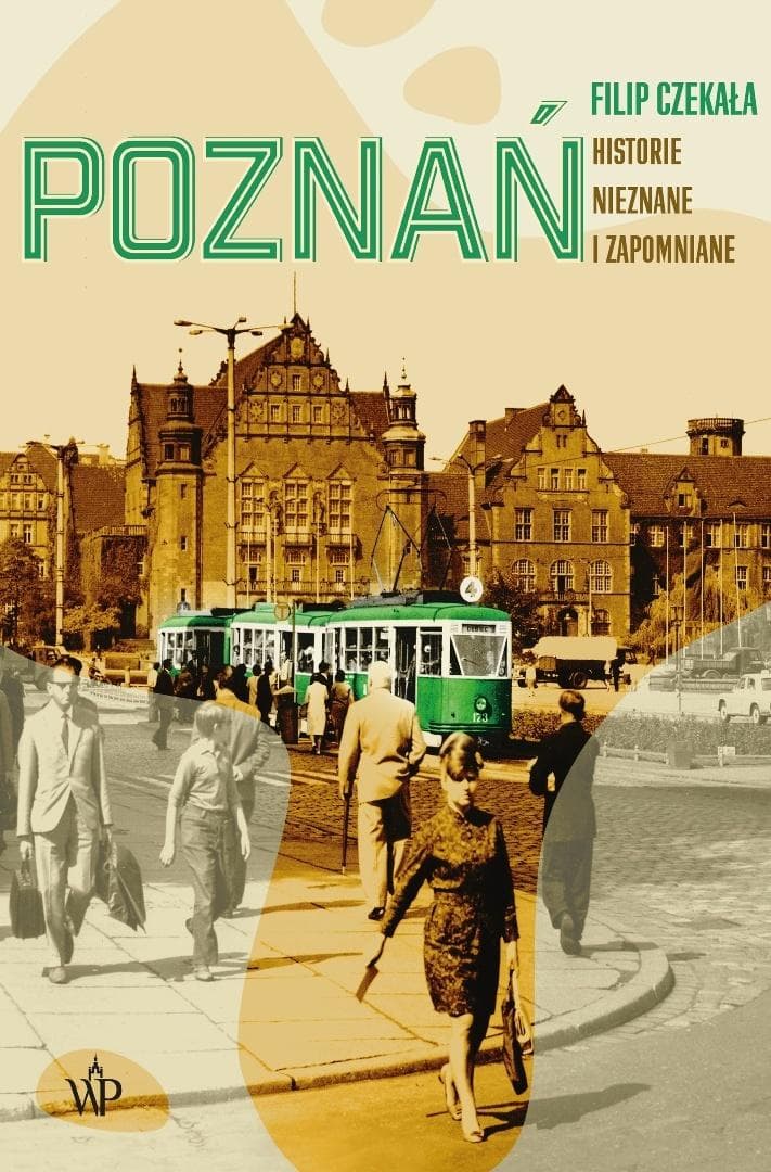 Poznań. Historie nieznane i zapomniane - Filip Czekała 432 strony