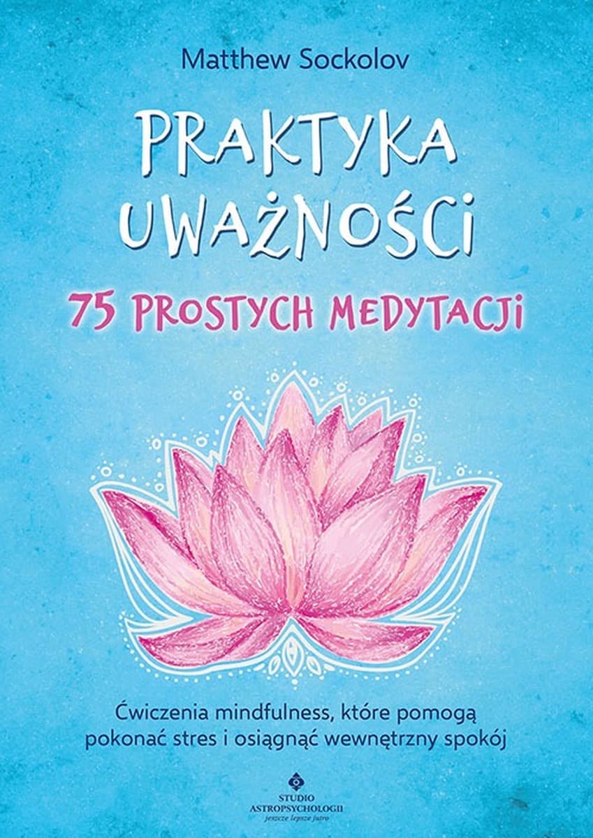 Praktyka uważności. 75 prostych medytacji