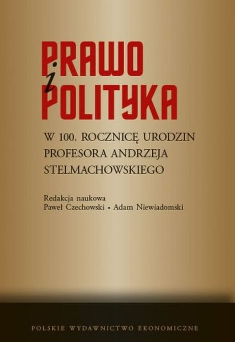 Prawo i polityka w 100. rocznicę urodzin Profesora Andrzeja Stelmachowskiego