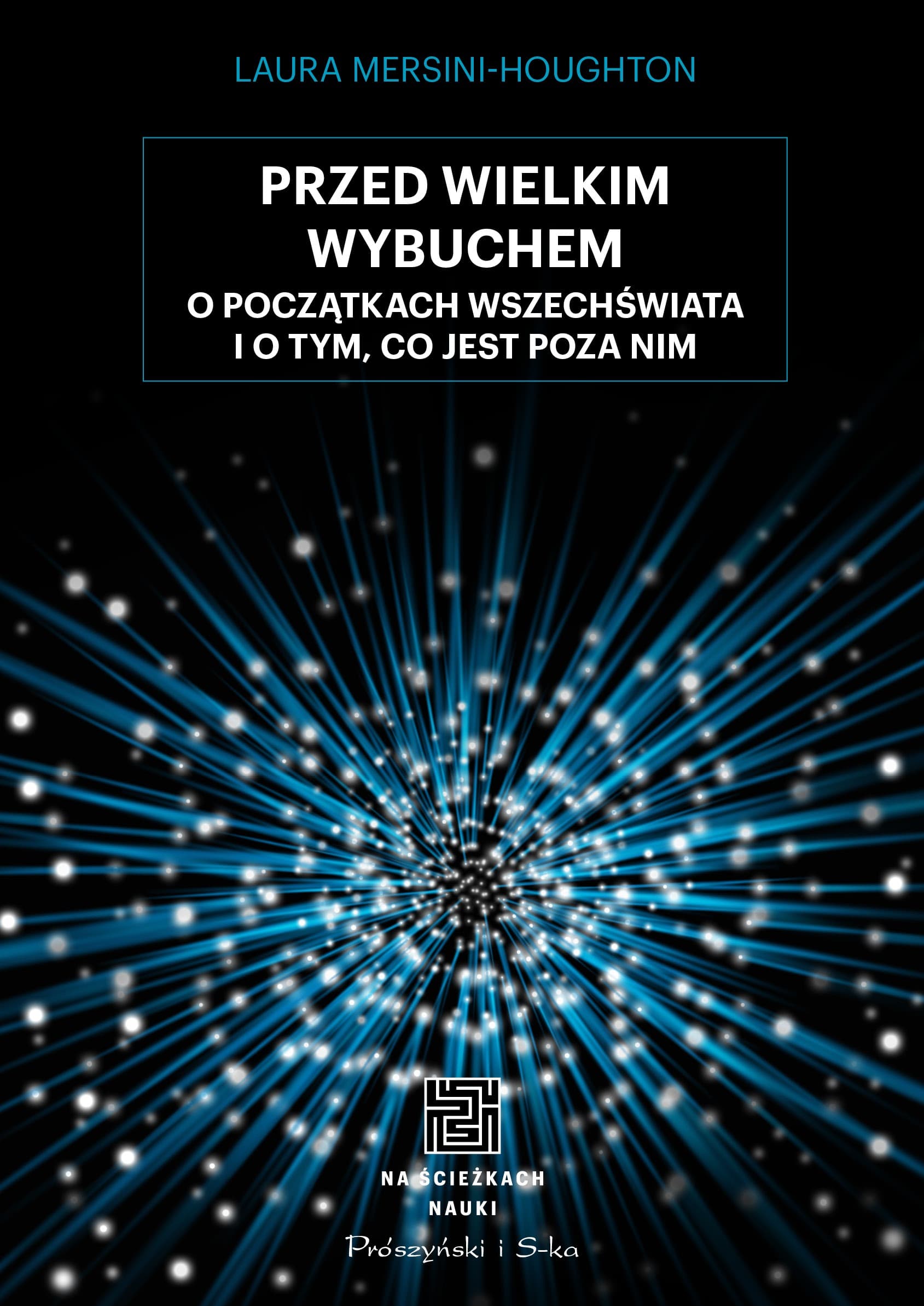 Przed Wielkim Wybuchem. O początkach wszechświata i o tym, co jest poza nim. Laura Mersini-Houghton