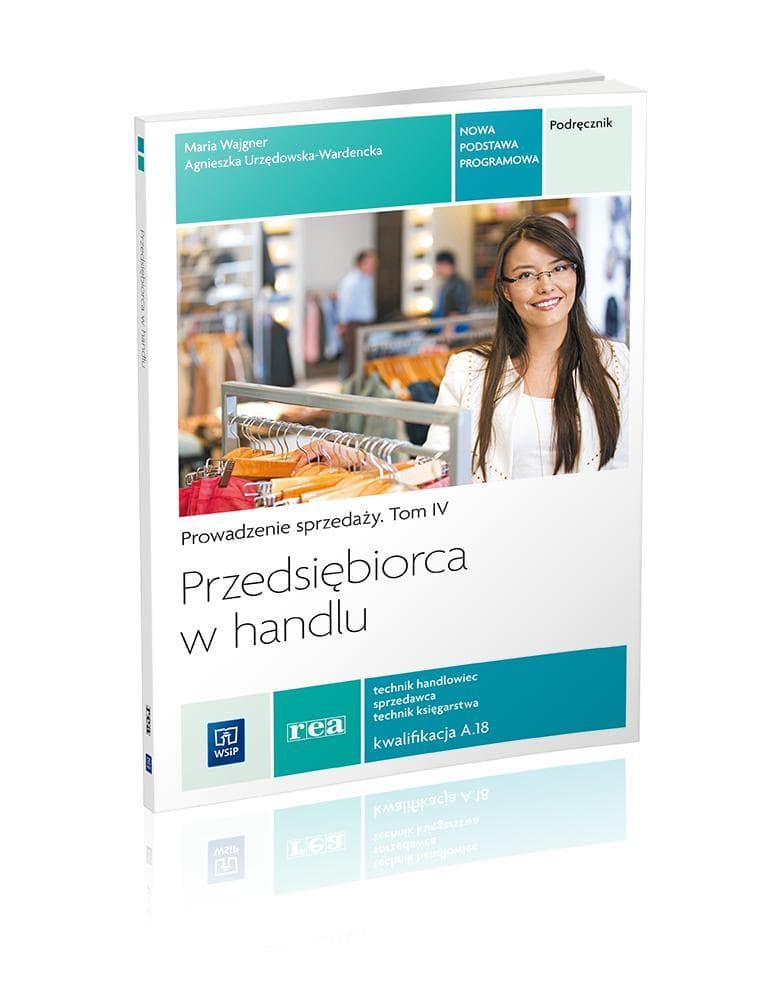 Przedsiębiorca w handlu. Prowadzenie sprzedaży. Podręcznik do nauki zawodu technik handlowiec/technik księgarz/sprzedawca. Tom IV