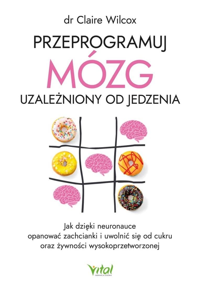 Przeprogramuj mózg uzależniony od jedzenia - dr Claire Wilcox poradnik 283 strony