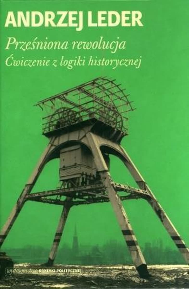 Prześniona rewolucja ćwiczenia z logiki historycznej Andrzej Leder