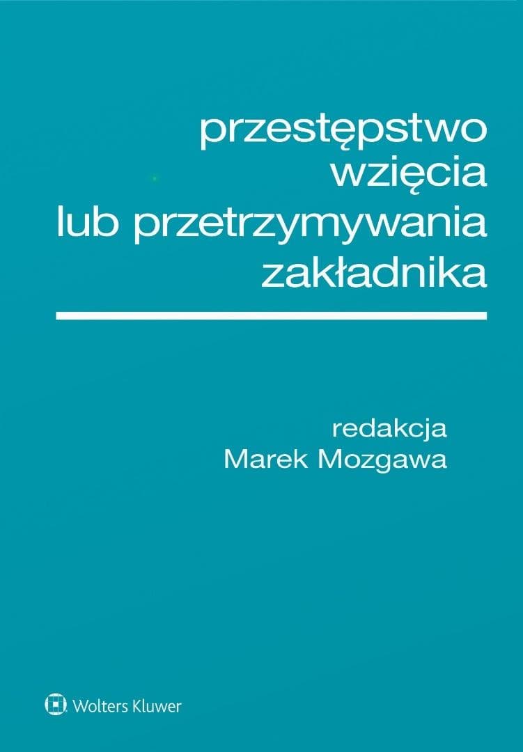 Przestępstwo wzięcia lub przetrzymywania zakładnika - Marek Mozgawa 2026 Wolters Kluwer