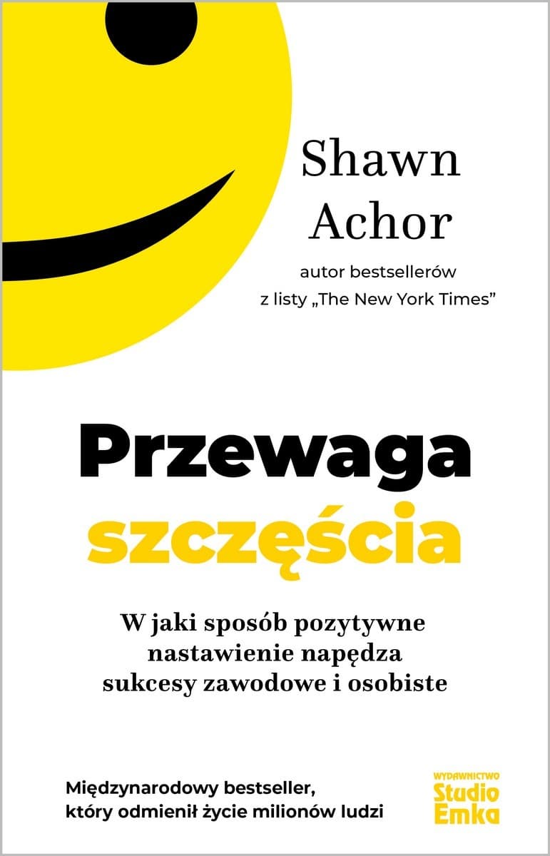Przewaga szczęścia. Pozytywne nastawienie napędza sukcesy zawodowe i osobiste